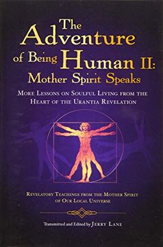 portada The Adventure of Being Human II: Mother Spirit Speaks: More Lessons on Soulful Living from the Heart of the Urantia Revelation (en Inglés)
