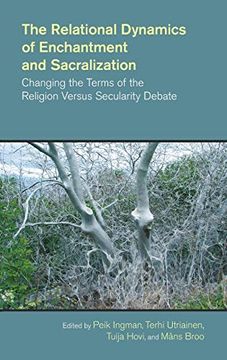 portada The Relational Dynamics of Enchantment and Sacralization: Changing the Terms of the Religion Versus Secularity Debate (The Study of Religion in a Global Context) 