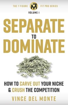 portada Separate to Dominate: How to Carve Out Your Niche and Crush the Competition