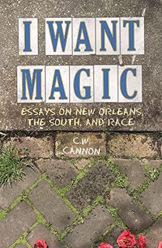 portada I Want Magic: Essays on new Orleans, the South, and Race 