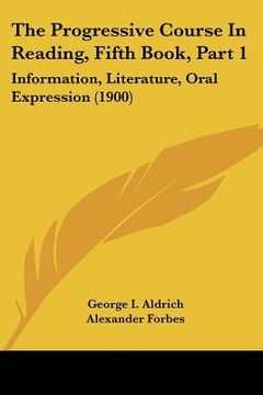 portada the progressive course in reading, fifth book, part 1: information, literature, oral expression (1900) (en Inglés)