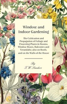 portada Window and Indoor Gardening - The Cultivation and Propagation of Foliage and Flowering Plants in Rooms, Window Boxes, Balconies and Verandahs; also on (in English)