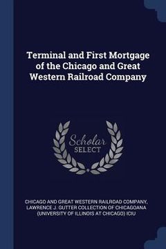 portada Terminal and First Mortgage of the Chicago and Great Western Railroad Company (en Inglés)