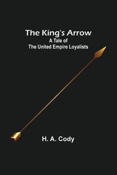 portada The King's Arrow: A Tale of the United Empire Loyalists (en Inglés)