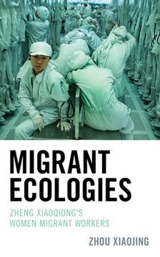 portada Migrant Ecologies: Zheng Xiaoqiong's Women Migrant Workers (en Inglés)