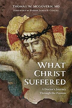 portada What Christ Suffered: A Doctor'S Journey Through the Passion (en Inglés)
