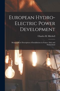 portada European Hydro-electric Power Development [microform]: Being a Short Description of Installations in France, Italy and Switzerland (in English)