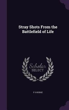 portada Stray Shots From the Battlefield of Life (en Inglés)