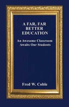 portada A Far, Far Better Education: An Awesome Classroom Awaits Our Students (en Inglés)
