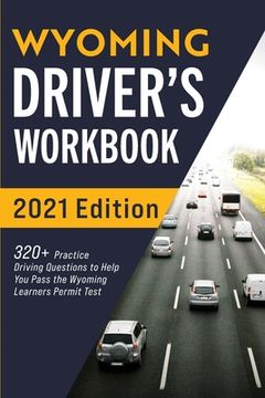 portada Wyoming Driver's Workbook: 320+ Practice Driving Questions to Help You Pass the Wyoming Learner's Permit Test 