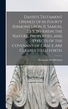 portada David's Testament Opened up in Fourty Sermons Upon II. Samuel 23. 5. Wherein the Nature, Properties, and Effects of the Covenant of Grace Are Clearly