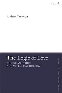 portada The Logic of Love: Christian Ethics and Moral Psychology (T&T Clark Enquiries in Theological Ethics) (en Inglés)