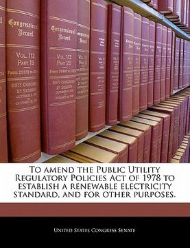 portada to amend the public utility regulatory policies act of 1978 to establish a renewable electricity standard, and for other purposes. (en Inglés)