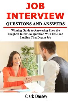portada Job Interview Questions and Answers: Winning Guide to Answering Even the Toughest Interview Question With Ease and Landing That Dream Job