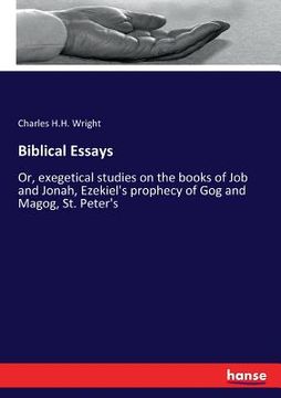 portada Biblical Essays: Or, exegetical studies on the books of Job and Jonah, Ezekiel's prophecy of Gog and Magog, St. Peter's (en Inglés)
