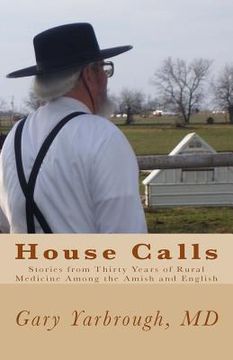 portada House Calls: Stories from Thirty Years of Rural Medicine Among the Amish and English (in English)
