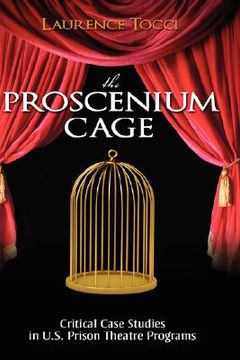 portada the proscenium cage: critical case studies in u.s. prison theatre programs (en Inglés)