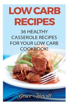 portada Low Carb Recipes: 36 Healthy Casserole Recipes For Your Low Carb Cookbook! (en Inglés)