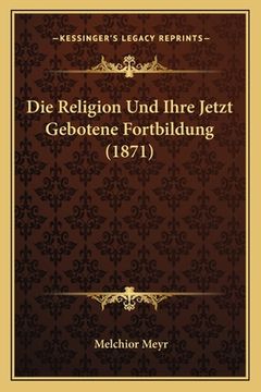 portada Die Religion Und Ihre Jetzt Gebotene Fortbildung (1871) (en Alemán)