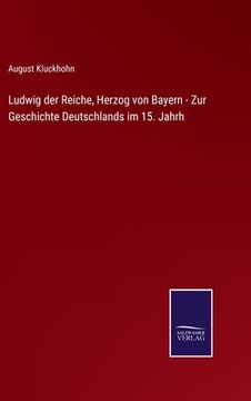 portada Ludwig der Reiche, Herzog von Bayern - Zur Geschichte Deutschlands im 15. Jahrh (en Alemán)