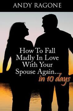 portada How To Fall Madly In Love With Your Spouse Again... In Ten Days (en Inglés)