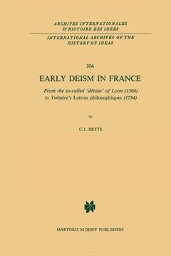 portada Early Deism in France: From the so-called ‘déistes’ of Lyon (1564) to Voltaire’s ‘Lettres philosophiques’ (1734) (International Archives of the ... internationales d'histoire des idées)