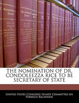 portada the nomination of dr. condoleezza rice to be secretary of state (en Inglés)