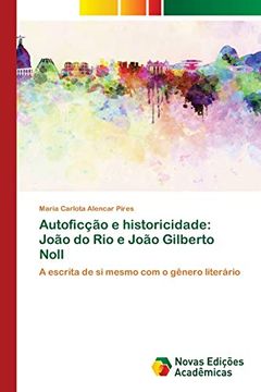 portada Autoficção e Historicidade: João do rio e João Gilberto Noll: A Escrita de si Mesmo com o Gênero Literário (in Portuguese)