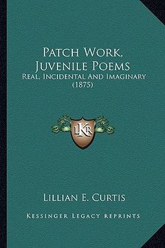 portada patch work, juvenile poems: real, incidental and imaginary (1875) (en Inglés)