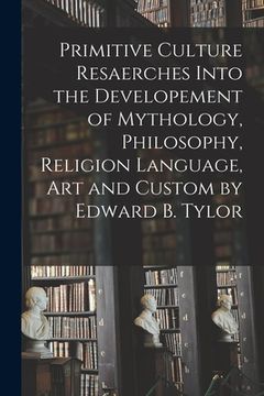 portada Primitive Culture Resaerches Into the Developement of Mythology, Philosophy, Religion Language, Art and Custom by Edward B. Tylor (en Inglés)