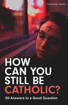 portada How Can You Still Be Catholic?: 50 Answers to a Good Question