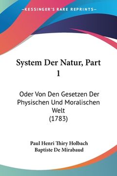 portada System Der Natur, Part 1: Oder Von Den Gesetzen Der Physischen Und Moralischen Welt (1783) (in German)