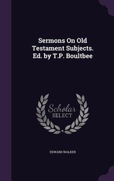 portada Sermons On Old Testament Subjects. Ed. by T.P. Boultbee (en Inglés)
