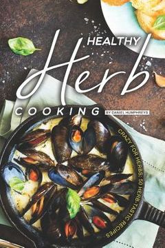 portada Healthy Herb Cooking: Crazy for Herbs; 50 Herb-Tastic Recipes (in English)
