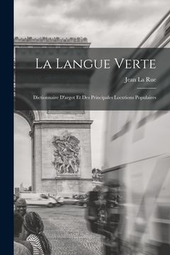 portada La Langue Verte: Dictionnaire D'argot Et Des Principales Locutions Populaires (en Francés)