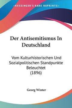 portada Der Antisemitismus In Deutschland: Vom Kulturhistorischen Und Sozialpolitischen Standpunkte Beleuchtet (1896) (en Alemán)