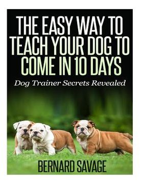 portada The Easy Way To Teach Your Dog To Come In 10 Days (en Inglés)