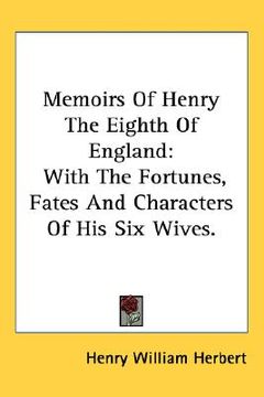 portada memoirs of henry the eighth of england: with the fortunes, fates and characters of his six wives. (in English)