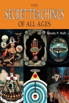 portada The Secret Teachings of All Ages: An Encyclopedic Outline of Masonic, Hermetic, Qabbalistic and Rosicrucian Symbolical Philosophy [ILLUSTRATED] (en Inglés)
