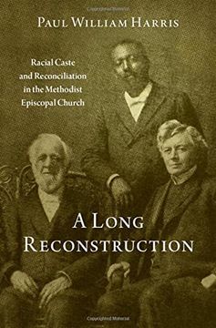portada A Long Reconstruction: Racial Caste and Reconciliation in the Methodist Episcopal Church (Hardback) 