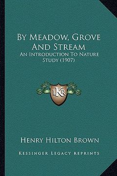 portada by meadow, grove and stream by meadow, grove and stream: an introduction to nature study (1907) an introduction to nature study (1907) (en Inglés)
