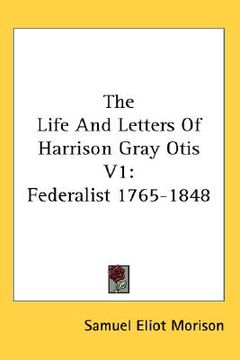 portada the life and letters of harrison gray otis v1: federalist 1765-1848 (in English)