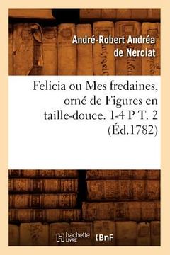 portada Felicia Ou Mes Fredaines, Orné de Figures En Taille-Douce. 1-4 P T. 2 (Éd.1782) (en Francés)