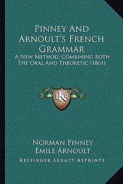 portada pinney and arnoult's french grammar: a new method, combining both the oral and theoretic (1861) (en Inglés)