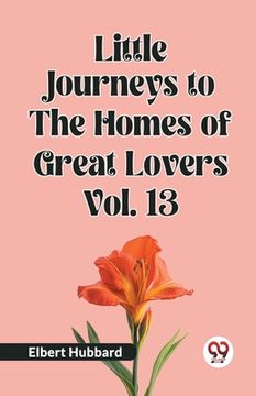 portada Little Journeys to the Homes of Great Lovers Vol. 13 (en Inglés)