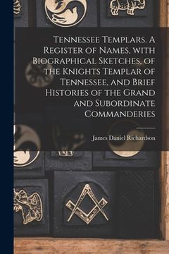 portada Tennessee Templars. A Register of Names, With Biographical Sketches, of the Knights Templar of Tennessee, and Brief Histories of the Grand and Subordi (en Inglés)