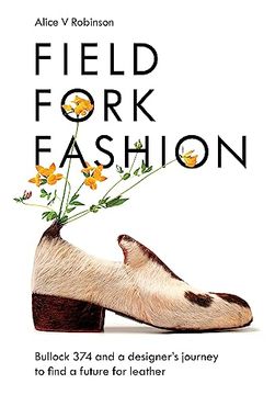 portada Field, Fork, Fashion: Bullock 374 and a Designer's Journey to Find a Future for Leather (en Inglés)
