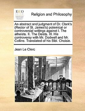 portada an  abstract and judgment of dr. clark's (rector of st. james's) polemical or controversial writings against i. the atheists. ii. the deists. iii. his
