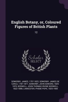 portada English Botany, or, Coloured Figures of British Plants: 12 (en Inglés)
