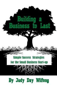 portada Building a Business to Last: Simple Success Strategies for the Small Business Start-Up (en Inglés)